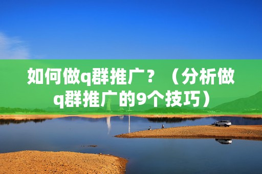 如何做q群推广？（分析做q群推广的9个技巧）