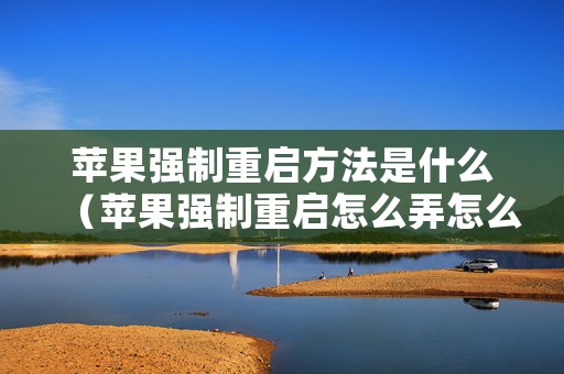 苹果强制重启方法是什么（苹果强制重启怎么弄怎么操作）