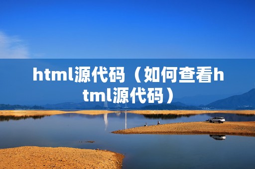 html源代码（如何查看html源代码）