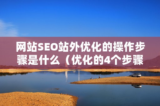 网站SEO站外优化的操作步骤是什么（优化的4个步骤）