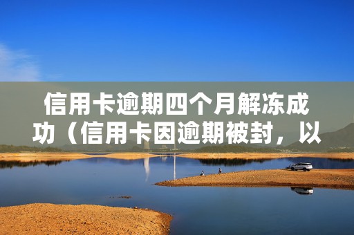 信用卡逾期四个月解冻成功（信用卡因逾期被封，以下几种方法就可以解封）