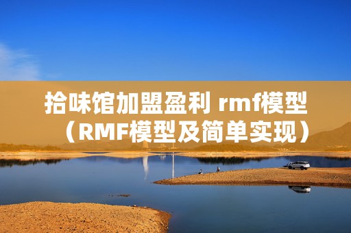 拾味馆加盟盈利 rmf模型（RMF模型及简单实现）